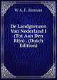 De Landgrenzen Van Nederland I (Tot Aan Den Rijn) . (Dutch Edition), W A. F. Bannier 