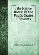 . the Native Races: Of the Pacific States ., Volume 2, Bancroft, Hubert Howe, 1832-1918 