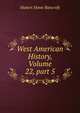 West American History, Volume 22, part 5, Bancroft, Hubert Howe, 1832-1918 