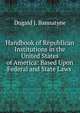 Handbook of Republican Institutions in the United States of America: Based Upon Federal and State Laws ., Dugald J. Bannatyne 