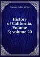 History of California, Volume 3; volume 20, Frances Fuller Victor 