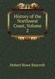 History of the Northwest Coast, Volume 2, Bancroft, Hubert Howe, 1832-1918 