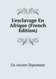 L'esclavage En Afrique (French Edition), Un Ancien Diplomate 