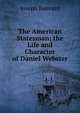 The American Statesman; the Life and Character of Daniel Webster., Joseph Banvard 