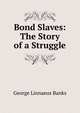 Bond Slaves: The Story of a Struggle, George Linnaeus Banks 