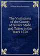 The Visitations of the County of Sussex Made and Taken in the Years 1530, William Bruce Bannerman 