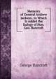 Memoirs of General Andrew Jackson . to Which Is Added the Eulogy of Hon. Geo. Bancroft, Bancroft, George 