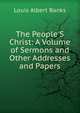 The People'S Christ: A Volume of Sermons and Other Addresses and Papers, Louis Albert Banks 