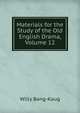 Materials for the Study of the Old English Drama, Volume 12, Willy Bang-Kaug 