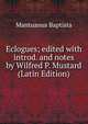 Eclogues; edited with introd. and notes by Wilfred P. Mustard (Latin Edition), Mantuanus Baptista 