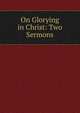 On Glorying in Christ: Two Sermons, 