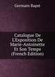Catalogue De L'Exposition De Marie-Antoinette Et Son Temps (French Edition), Germain Bapst 