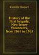 History of the First brigade, New Jersey volunteers, from 1861 to 1865, Camille Baquet 