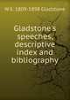 Gladstone's speeches, descriptive index and bibliography, W E. 1809-1898 Gladstone 