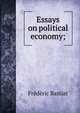 Essays on political economy;, Frederic Bastiat 
