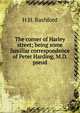 The corner of Harley street; being some familiar correspondence of Peter Harding, M.D. pseud., H H. Bashford 
