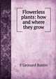 Flowerless plants: how and where they grow, S Leonard Bastin 