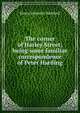 The corner of Harley Street; being some familiar correspondence of Peter Harding, Henry Howarth Bashford 
