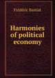 Harmonies of political economy, Frederic Bastiat 