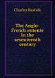 The Anglo-French entente in the seventeenth century, Charles Bastide 
