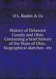 History of Delaware County and Ohio. Containing a brief history of the State of Ohio . biographical sketches . etc, O L. Baskin &amp; Co 