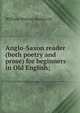 Anglo-Saxon reader (both poetry and prose) for beginners in Old English;, William Malone Baskervill 
