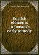 English elements in Jonson's early comedy, Charles Read Baskervill 