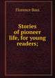 Stories of pioneer life, for young readers;, Florence Bass 