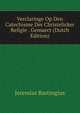 Verclaringe Op Den Catechisme Der Christelicker Religie . Gemaect (Dutch Edition), Jeremias Bastingius 