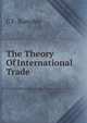 The Theory Of International Trade, C.F. Bastable 