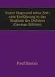 Victor Hugo und seine Zeit; eine Einfuhrung in das Studium des Dichters (German Edition), Paul Bastier 
