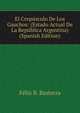 El Crepusculo De Los Gauchos: (Estado Actual De La Republica Argentina) (Spanish Edition), Felix B. Basterra 