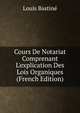 Cours De Notariat Comprenant L'explication Des Lois Organiques (French Edition), Louis Bastine 