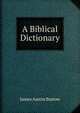 A Biblical Dictionary, James Austin Bastow 