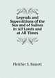Legends and Superstitions of the Sea and of Sailors in All Lands and at All Times, Fletcher S. Bassett 