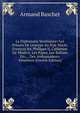 La Diplomatie V?nitienne: Les Princes De L'europe Au Xvie Si?cle, Fran?ois Ier, Philippe Ii, Catherine De M?dicis, Les Papes, Les Sultans Etc., . Des Ambassadeurs V?netiens (French Edition), Armand Baschet 