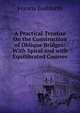 A Practical Treatise On the Construction of Oblique Bridges: With Spiral and with Equilibrated Courses, Francis Bashforth 
