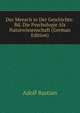Der Mensch in Der Geschichte: Bd. Die Psychologie Als Naturwissenschaft (German Edition), Adolf Bastian 