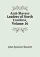 Anti-Slavery Leaders of North Carolina, Volume 16, John Spencer Bassett 