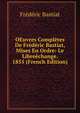 OEuvres Completes De Frederic Bastiat, Mises En Ordre: Le Libreechange. 1855 (French Edition), Frederic Bastiat 