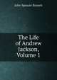 The Life of Andrew Jackson, Volume 1, John Spencer Bassett 