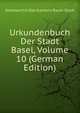 Urkundenbuch Der Stadt Basel, Volume 10 (German Edition), Staatsarchiv Des Kantons Basel-Stadt 