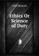 Ethics Or Science of Duty, Bascom, John 
