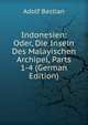 Indonesien: Oder, Die Inseln Des Malayischen Archipel, Parts 1-4 (German Edition), Adolf Bastian 