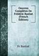 Oeuvres Completes De Frederic Bastiat (French Edition), Fr Bastiat 
