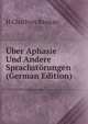 Uber Aphasie Und Andere Sprachstorungen (German Edition), H Charlton Bastian 