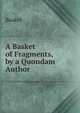 A Basket of Fragments, by a Quondam Author, Basket 