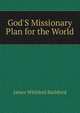God'S Missionary Plan for the World, James Whitford Bashford 