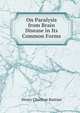 On Paralysis from Brain Disease in Its Common Forms, Henry Charlton Bastian 