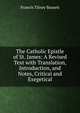 The Catholic Epistle of St. James: A Revised Text with Translation, Introduction, and Notes, Critical and Exegetical, Francis Tilney Bassett 